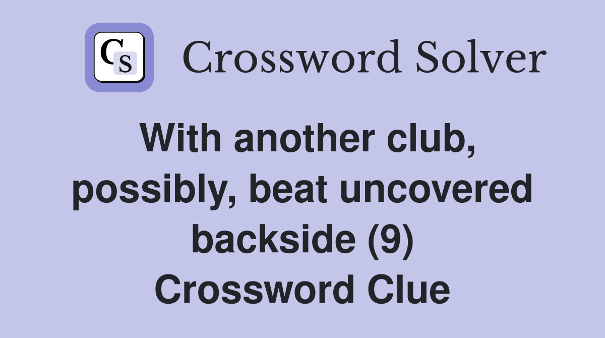With another club, possibly, beat uncovered backside (9) Crossword Clue Answers Crossword Solver